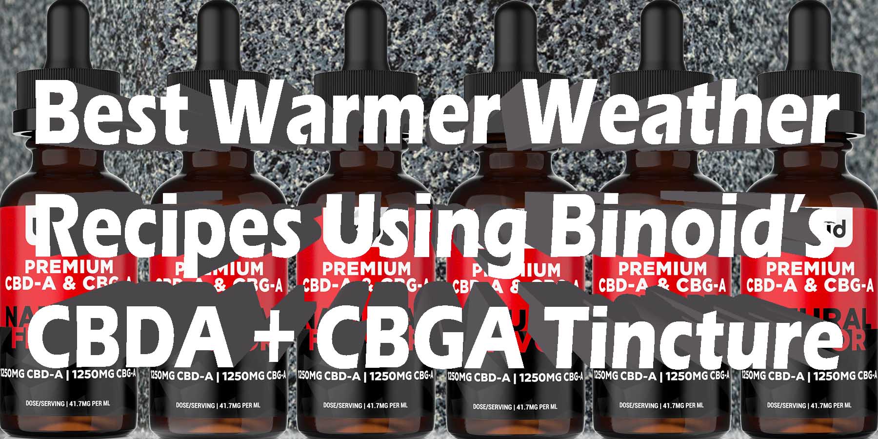 Best Warmer Weather Recipes Using Binoids CBDA CBGA Tincture HowToGetNearMe BestPlace LowestPrice Coupon THC THCA Where To Buy Strongest New Binoid.