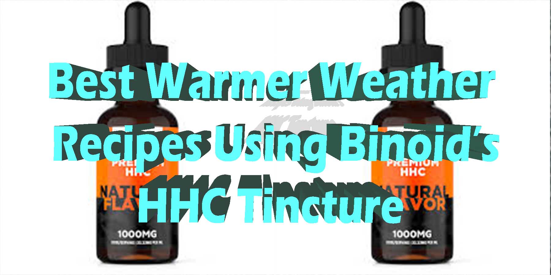 Best Warmer Weather Recipes Using Binoids HHC Tincture HowToGetNearMe BestPlace LowestPrice Coupon THC THCA Where To Buy Strongest New Delta 9 Binoid.