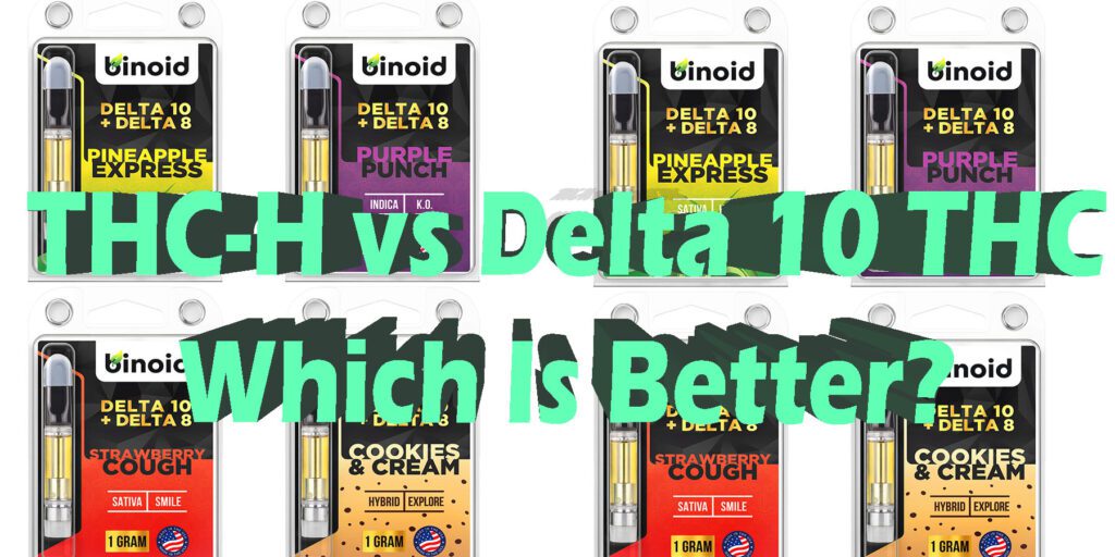 THC-H Vs Delta 10 THC: Which Cannabinoid Is Better?